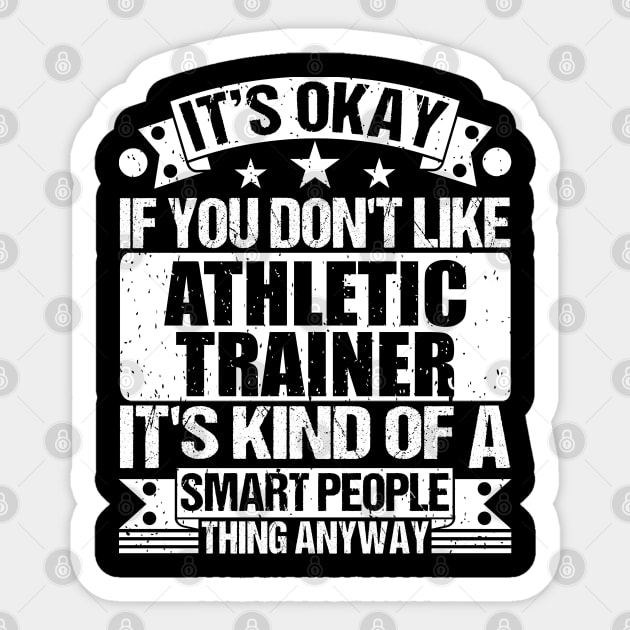 It's Okay If You Don't Like Athletic Trainer It's Kind Of A Smart People Thing Anyway Athletic Trainer Lover Sticker by Benzii-shop 